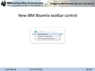 XPages on IBM Bluemix: The Do‘s and Don‘ts
www.isbg.org 23.+24.05.2016 @LSBG
New IBM Bluemix toolbar control
 