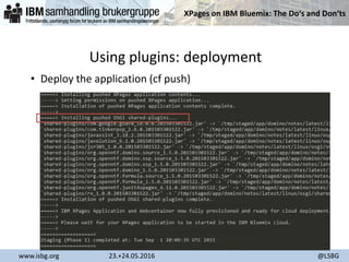 XPages on IBM Bluemix: The Do‘s and Don‘ts
www.isbg.org 23.+24.05.2016 @LSBG
Using plugins: deployment
• Deploy the application (cf push)
 