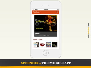Airtel         12:00 PM




                                  www.filmfiesta.com
      Editor's Picks




APPENDIX – THE MOBILE APP
 