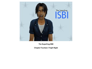 The Superfrog ISBI

Chapter Fourteen: Fright Night
 