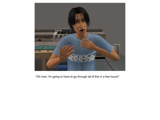 “Oh man, I'm going to have to go through all of this in a few hours!”
 