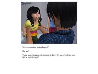 “Who looks quite a bit like Daddy?”

“Me! Me!”

I'll stop spamming you with pictures of Quinn. I'm sorry. I'm trying very
hard to control myself.
 