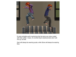 It's also probably worth mentioning that the twins are colour-coded
with their outfits. I mean, it's not like they're identical twins who I will
mix up, but still.

Gem will always be wearing purple, while Stone will always be wearing
blue.
 