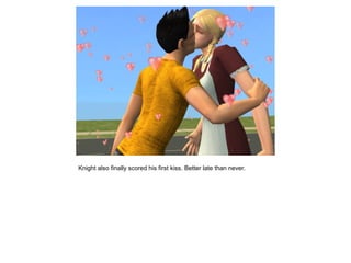 Knight also finally scored his first kiss. Better late than never.
 