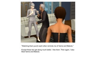 “Watching them punch each other reminds me of Vamsi and Makoto.”

Except these two get along much better. I like them. Then again, I also
liked Vamsi and Makoto.
 