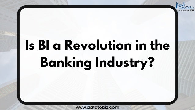 Is BI a Revolution in the
Banking Industry?
www.datatobiz.com
www.datatobiz.com
 