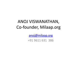 ANOJ VISWANATHAN,
Co-founder, Milaap.org
anoj@milaap.org
+91 9611 631 386

 