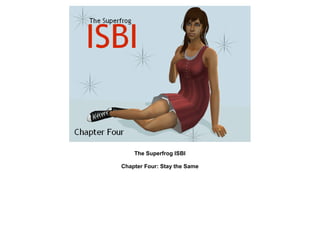 The Superfrog ISBI

Chapter Four: Stay the Same
 