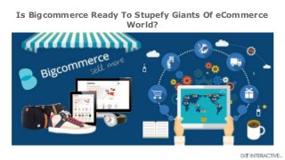 Is Bigcommerce Ready To Stupefy Giants Of eCommerce
World?
 