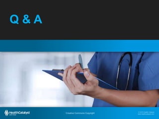 © 2015 Health Catalyst
www.healthcatalyst.com
Creative Commons Copyright
© 2015 Health Catalyst
www.healthcatalyst.comCreative Commons Copyright
Q & A
 