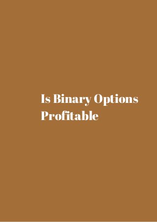 Is Binary Options 
Profitable 
 