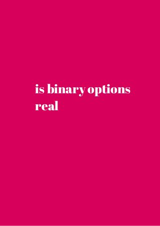 is binary options 
real 
 