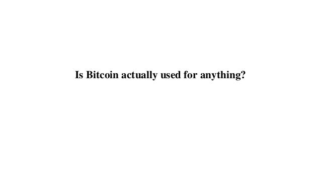 Is Bitcoin actually used for anything?
 