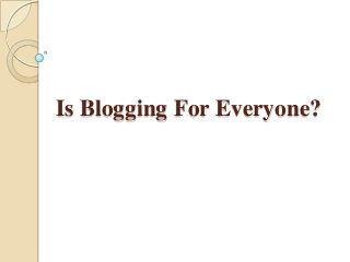 Is Blogging For Everyone?
 