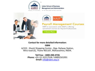 Contact for more detailed information:
ISBM
A/222 , Shanti Shopping Centre , Opp. Railway Station,
Mira road (E), Thane-401107, Maharashtra, INDIA.
Toll free : 1800-200-4726
Phone: +91-22-32217558 / 09892501991
Email: info@isbm.org.in
 