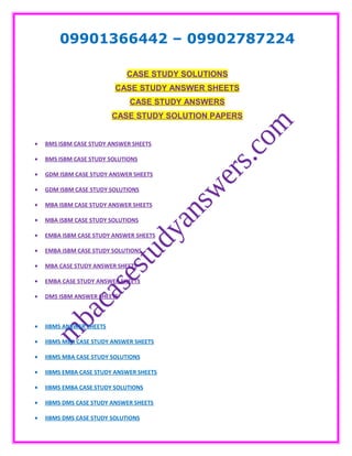 09901366442 – 09902787224
CASE STUDY SOLUTIONS
CASE STUDY ANSWER SHEETS
CASE STUDY ANSWERS
CASE STUDY SOLUTION PAPERS
• BMS ISBM CASE STUDY ANSWER SHEETS
• BMS ISBM CASE STUDY SOLUTIONS
• GDM ISBM CASE STUDY ANSWER SHEETS
• GDM ISBM CASE STUDY SOLUTIONS
• MBA ISBM CASE STUDY ANSWER SHEETS
• MBA ISBM CASE STUDY SOLUTIONS
• EMBA ISBM CASE STUDY ANSWER SHEETS
• EMBA ISBM CASE STUDY SOLUTIONS
• MBA CASE STUDY ANSWER SHEETS
• EMBA CASE STUDY ANSWER SHEETS
• DMS ISBM ANSWER SHEETS
• IIBMS ANSWER SHEETS
• IIBMS MBA CASE STUDY ANSWER SHEETS
• IIBMS MBA CASE STUDY SOLUTIONS
• IIBMS EMBA CASE STUDY ANSWER SHEETS
• IIBMS EMBA CASE STUDY SOLUTIONS
• IIBMS DMS CASE STUDY ANSWER SHEETS
• IIBMS DMS CASE STUDY SOLUTIONS
 