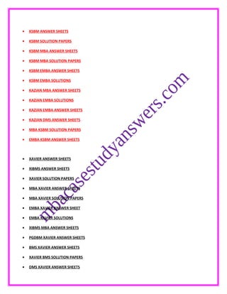 • KSBM ANSWER SHEETS
• KSBM SOLUTION PAPERS
• KSBM MBA ANSWER SHEETS
• KSBM MBA SOLUTION PAPERS
• KSBM EMBA ANSWER SHEETS
• KSBM EMBA SOLUTIONS
• KAZIAN MBA ANSWER SHEETS
• KAZIAN EMBA SOLUTIONS
• KAZIAN EMBA ANSWER SHEETS
• KAZIAN DMS ANSWER SHEETS
• MBA KSBM SOLUTION PAPERS
• EMBA KSBM ANSWER SHEETS
• XAVIER ANSWER SHEETS
• XIBMS ANSWER SHEETS
• XAVIER SOLUTION PAPERS
• MBA XAVIER ANSWER SHEETS
• MBA XAVIER SOLUTION PAPERS
• EMBA XAVIER ANSWER SHEET
• EMBA XAVIER SOLUTIONS
• XIBMS MBA ANSWER SHEETS
• PGDBM XAVIER ANSWER SHEETS
• BMS XAVIER ANSWER SHEETS
• XAVIER BMS SOLUTION PAPERS
• DMS XAVIER ANSWER SHEETS
 