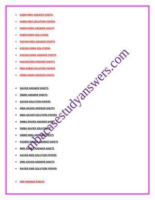 • KSBM MBA ANSWER SHEETS
• KSBM MBA SOLUTION PAPERS
• KSBM EMBA ANSWER SHEETS
• KSBM EMBA SOLUTIONS
• KAZIAN MBA ANSWER SHEETS
• KAZIAN EMBA SOLUTIONS
• KAZIAN EMBA ANSWER SHEETS
• KAZIAN DMS ANSWER SHEETS
• MBA KSBM SOLUTION PAPERS
• EMBA KSBM ANSWER SHEETS
• XAVIER ANSWER SHEETS
• XIBMS ANSWER SHEETS
• XAVIER SOLUTION PAPERS
• MBA XAVIER ANSWER SHEETS
• MBA XAVIER SOLUTION PAPERS
• EMBA XAVIER ANSWER SHEET
• EMBA XAVIER SOLUTIONS
• XIBMS MBA ANSWER SHEETS
• PGDBM XAVIER ANSWER SHEETS
• BMS XAVIER ANSWER SHEETS
• XAVIER BMS SOLUTION PAPERS
• DMS XAVIER ANSWER SHEETS
• XAVIER DMS SOLUTION PAPERS
• ISM ANSWER SHEETS
 