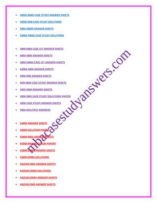 • IIBMS MMS CASE STUDY ANSWER SHEETS
• IIBMS MIB CASE STUDY SOLUTIONS
• MBA IIBMS ANSWER SHEETS
• EMBA IIBMS CASE STUDY SOLUTIONS
• IIBM MBA CASE LET ANSWER SHEETS
• MBA IIBM ANSWER SHEETS
• IIBM EMBA CASE LET ANSWER SHEETS
• EMBA IIBM ANSWER SHEETS
• IIBM MIB ANSWER SHEETS
• MIB IIBM CASE STUDY ANSWER SHEETS
• DMS IIBM ANSWER SHEETS
• IIBM DMS CASE STUDY SOLUTIONS PAPERS
• IIBM CASE STUDY ANSWER SHEETS
• IIBM MULTIPLE ANSWERS
• KSBM ANSWER SHEETS
• KSBM SOLUTION PAPERS
• KSBM MBA ANSWER SHEETS
• KSBM MBA SOLUTION PAPERS
• KSBM EMBA ANSWER SHEETS
• KSBM EMBA SOLUTIONS
• KAZIAN MBA ANSWER SHEETS
• KAZIAN EMBA SOLUTIONS
• KAZIAN EMBA ANSWER SHEETS
• KAZIAN DMS ANSWER SHEETS
 