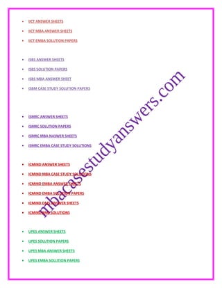 • IICT ANSWER SHEETS
• IICT MBA ANSWER SHEETS
• IICT EMBA SOLUTION PAPERS
• ISBS ANSWER SHEETS
• ISBS SOLUTION PAPERS
• ISBS MBA ANSWER SHEET
• ISBM CASE STUDY SOLUTION PAPERS
• ISMRC ANSWER SHEETS
• ISMRC SOLUTION PAPERS
• ISMRC MBA NASWER SHEETS
• ISMRC EMBA CASE STUDY SOLUTIONS
• ICMIND ANSWER SHEETS
• ICMIND MBA CASE STUDY SOLUTIONS
• ICMIND EMBA ANSWER SHEETS
• ICMIND EMBA SOLUTION PAPERS
• ICMIND DMS ANSWER SHEETS
• ICMIND BMS SOLUTIONS
• UPES ANSWER SHEETS
• UPES SOLUTION PAPERS
• UPES MBA ANSWER SHEETS
• UPES EMBA SOLUTION PAPERS
 