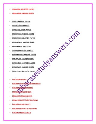 • MBA KSBM SOLUTION PAPERS
• EMBA KSBM ANSWER SHEETS
• XAVIER ANSWER SHEETS
• XIBMS ANSWER SHEETS
• XAVIER SOLUTION PAPERS
• MBA XAVIER ANSWER SHEETS
• MBA XAVIER SOLUTION PAPERS
• EMBA XAVIER ANSWER SHEET
• EMBA XAVIER SOLUTIONS
• XIBMS MBA ANSWER SHEETS
• PGDBM XAVIER ANSWER SHEETS
• BMS XAVIER ANSWER SHEETS
• XAVIER BMS SOLUTION PAPERS
• DMS XAVIER ANSWER SHEETS
• XAVIER DMS SOLUTION PAPERS
• ISM ANSWER SHEETS
• ISM MBA CASE STUDY ANSWER SHEETS
• ISM MBA SOLUTION PAPERS
• MBA ISM ANSWER SHEETS
• EMBA ISM ANSWER SHEETS
• EMBA ISM CASE STUDY SOLUTIONS
• ISM DMS ANSWER SHEETS
• ISM DMS CASE STUDY SOLUTIONS
• ISM BMS ANSWER SHEETS
 