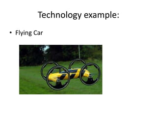 • Flying Car
Technology example:
 