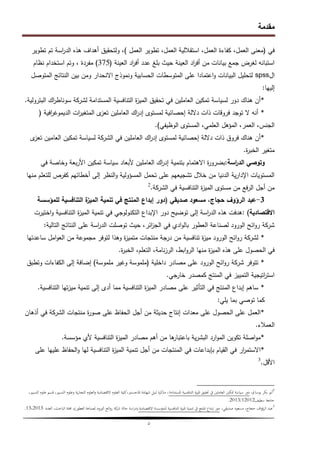 ‫مقدمة‬
‫د‬
‫في‬
(
‫العمل‬ ‫تطوير‬ ،‫العمل‬ ‫استقاللية‬ ،‫العمل‬ ‫كفاءة‬ ،‫العمل‬ ‫معنى‬
)
‫تطوير‬ ‫تم‬ ‫اسة‬
‫ر‬‫الد‬ ‫ىذه‬ ‫أىداف‬ ‫ولتحقيق‬ ،
‫العينة‬ ‫اد‬
‫ر‬‫أف‬ ‫عدد‬ ‫بمغ‬ ‫حيث‬ ‫العينة‬ ‫اد‬
‫ر‬‫أف‬ ‫من‬ ‫بيانات‬ ‫جمع‬ ‫لغرض‬ ‫استبانو‬
(
375
)
‫نظام‬ ‫استخدام‬ ‫وتم‬ ، ‫مفردة‬
‫ال‬
spss
‫المتوصل‬ ‫النتائج‬ ‫بين‬ ‫ومن‬ ‫االنحدار‬ ‫ونموذج‬ ‫الحسابية‬ ‫المتوسطات‬ ‫عمى‬ ‫اعتمادا‬‫و‬ ‫البيانات‬ ‫لتحميل‬
‫إلييا‬
:
*
‫البترولية‬ ‫اك‬
‫ر‬‫سوناط‬ ‫لشركة‬ ‫المستدامة‬ ‫التنافسية‬ ‫ة‬
‫ز‬‫المي‬ ‫تحقيق‬ ‫في‬ ‫العاممين‬ ‫تمكين‬ ‫لسياسة‬ ‫دور‬ ‫ىناك‬ ‫أن‬
.
*
‫افية‬
‫ر‬‫الديموغ‬ ‫ات‬
‫ر‬‫المتغي‬ ‫ى‬
‫تعز‬ ‫العاممين‬ ‫اك‬
‫ر‬‫إد‬ ‫لمستوى‬ ‫إحصائية‬ ‫داللة‬ ‫ذات‬ ‫فروقات‬ ‫توجد‬ ‫ال‬ ‫أنو‬
(
‫الوظيفي‬ ‫المستوى‬ ،‫العممي‬ ‫المؤىل‬ ،‫العمر‬ ،‫الجنس‬
)
.
*
‫ى‬
‫تعز‬ ‫العامين‬ ‫تمكين‬ ‫لسياسة‬ ‫الشركة‬ ‫في‬ ‫العاممين‬ ‫اك‬
‫ر‬‫إد‬ ‫لمستوى‬ ‫إحصائية‬ ‫داللة‬ ‫ذات‬ ‫فروق‬ ‫ىناك‬ ‫أن‬
‫ة‬
‫ر‬‫الخب‬ ‫متغير‬
.
‫اسة‬
‫ر‬‫الد‬ ‫وتوصي‬
:
‫في‬ ‫وخاصة‬ ‫بعة‬‫ر‬‫األ‬ ‫تمكين‬ ‫سياسة‬ ‫ألبعاد‬ ‫العاممين‬ ‫اك‬
‫ر‬‫إد‬ ‫بتنمية‬ ‫االىتمام‬ ‫ة‬
‫ر‬‫بضرو‬
‫منيا‬ ‫لمتعمم‬ ‫كفرص‬ ‫أخطائيم‬ ‫إلى‬ ‫النظر‬‫و‬ ‫المسؤولية‬ ‫تحمل‬ ‫عمى‬ ‫تشجيعيم‬ ‫خالل‬ ‫من‬ ‫الدنيا‬ ‫ية‬‫ر‬‫اإلدا‬ ‫المستويات‬
‫الشركة‬ ‫في‬ ‫التنافسية‬ ‫ة‬
‫ز‬‫المي‬ ‫مستوى‬ ‫من‬ ‫فع‬‫ر‬‫ال‬ ‫أجل‬ ‫من‬
.
2
3
-
‫صديقي‬ ‫مسعود‬ ،‫حجاج‬ ‫الرؤوف‬ ‫عبد‬
(
‫لممؤسسة‬ ‫التنافسية‬ ‫ة‬
‫الميز‬ ‫تنمية‬ ‫في‬ ‫المنتج‬ ‫إبداع‬ ‫دور‬
‫االقتصادية‬
)
:
‫اختيرت‬‫و‬ ‫التنافسية‬ ‫ة‬
‫ز‬‫المي‬ ‫تنمية‬ ‫في‬ ‫التكنولوجي‬ ‫اإلبداع‬ ‫دور‬ ‫توضيح‬ ‫إلى‬ ‫اسة‬
‫ر‬‫الد‬ ‫ىذه‬ ‫ىدفت‬
‫التالية‬ ‫النتائج‬ ‫عمى‬ ‫اسة‬
‫ر‬‫الد‬ ‫توصمت‬ ‫حيث‬ ،‫ائر‬
‫ز‬‫الج‬ ‫في‬ ‫ادي‬‫و‬‫بال‬ ‫العطور‬ ‫لصناعة‬ ‫الورود‬ ‫ائح‬‫و‬‫ر‬ ‫شركة‬
:
*
‫ساعدتيا‬ ‫امل‬‫و‬‫الع‬ ‫من‬ ‫مجموعة‬ ‫لتوفر‬ ‫وىذا‬ ‫ة‬
‫ز‬‫متمي‬ ‫منتجات‬ ‫درجة‬ ‫من‬ ‫تنافسية‬ ‫ة‬
‫ز‬‫مي‬ ‫الورود‬ ‫ائح‬‫و‬‫ر‬ ‫لشركة‬
‫ة‬
‫ر‬‫الخب‬ ،‫التعمم‬ ،‫نامة‬‫ز‬‫الر‬ ،‫ابط‬‫و‬‫الر‬ ‫منيا‬ ‫ة‬
‫ز‬‫المي‬ ‫ىذه‬ ‫عمى‬ ‫الحصول‬ ‫في‬
.
*
‫داخمية‬ ‫مصادر‬ ‫عمى‬ ‫الورود‬ ‫ائح‬‫و‬‫ر‬ ‫شركة‬ ‫تتوفر‬
(
‫ممموسة‬ ‫وغير‬ ‫ممموسة‬
)
‫وتطبق‬ ‫الكفاءات‬ ‫إلى‬ ‫إضافة‬
‫خارجي‬ ‫كمصدر‬ ‫المنتج‬ ‫في‬ ‫التمييز‬ ‫اتيجية‬
‫ر‬‫است‬
.
*
‫التنافسية‬ ‫تيا‬‫ز‬‫مي‬ ‫تنمية‬ ‫إلى‬ ‫أدى‬ ‫مما‬ ‫التنافسية‬ ‫ة‬
‫ز‬‫المي‬ ‫مصادر‬ ‫عمى‬ ‫التأثير‬ ‫في‬ ‫المنتج‬ ‫إبداع‬ ‫ساىم‬
.
‫يمي‬ ‫بما‬ ‫توصي‬ ‫كما‬
:
*
‫أذىان‬ ‫في‬ ‫الشركة‬ ‫منتجات‬ ‫ة‬
‫ر‬‫صو‬ ‫عمى‬ ‫الحفاظ‬ ‫أجل‬ ‫من‬ ‫حديثة‬ ‫إنتاج‬ ‫معدات‬ ‫عمى‬ ‫الحصول‬ ‫عمى‬ ‫العمل‬
‫العمالء‬
.
*
‫مؤسسة‬ ‫ألي‬ ‫التنافسية‬ ‫ة‬
‫ز‬‫المي‬ ‫مصادر‬ ‫أىم‬ ‫من‬ ‫ىا‬
‫باعتبار‬ ‫ية‬‫ر‬‫البش‬ ‫ارد‬‫و‬‫الم‬ ‫تكوين‬ ‫اصمة‬‫و‬‫م‬
.
*
‫عمى‬ ‫عمييا‬ ‫الحفاظ‬‫و‬ ‫ليا‬ ‫التنافسية‬ ‫ة‬
‫ز‬‫المي‬ ‫تنمية‬ ‫أجل‬ ‫من‬ ‫المنتجات‬ ‫في‬ ‫بإبداعات‬ ‫القيام‬ ‫في‬ ‫ار‬
‫ر‬‫االستم‬
‫األقل‬
.
3
2
،‫بوسامل‬ ‫بكر‬ ‫أبو‬
‫ادلستدامة‬ ‫التنافسية‬ ‫ادليزة‬ ‫حتقيق‬ ‫يف‬ ‫العاملٌن‬ ‫دتكٌن‬ ‫سياسة‬ ‫دور‬
،‫التسيًن‬ ‫علوم‬ ‫قسم‬ ،‫التسيًن‬ ‫وعلوم‬ ‫ية‬‫ر‬‫التجا‬ ‫العلوم‬‫و‬ ‫االقتصادية‬ ‫العلوم‬ ‫كلية‬،‫ادلاجستًن‬ ‫شهادة‬ ‫لنيل‬ ‫مذكرة‬ ،
‫سطيف‬ ‫جامعة‬
12012
/
2013
.
3
،‫صديقي‬ ‫مسعود‬ ،‫حجاج‬ ‫الرؤوف‬ ‫عبد‬
‫االقتصادية‬ ‫للمؤسسة‬ ‫التنافسية‬ ‫ادليزة‬ ‫تنمية‬ ‫يف‬ ‫ادلنتج‬ ‫إبداع‬ ‫دور‬
(
‫العطور‬ ‫لصناعة‬ ‫الورود‬ ‫ائح‬‫و‬‫ر‬ ‫كة‬
‫شر‬ ‫حالة‬ ‫اسة‬‫ر‬‫د‬
)
‫العدد‬ ،‫الباحث‬ ‫جملة‬ ،
13،2013
.
 