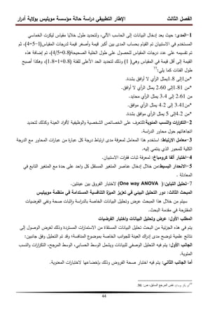 ‫ار‬
‫ر‬‫أد‬ ‫الية‬‫و‬‫ب‬ ‫موبميس‬ ‫مؤسسة‬ ‫حالة‬ ‫اسة‬
‫ر‬‫د‬ ‫التطبيقي‬ ‫اإلطار‬ ‫الثالث‬ ‫الفصل‬
44
1
-
‫المدى‬
:
‫الخماسي‬ ‫ليكرت‬ ‫مقياس‬ ‫خاليا‬ ‫طول‬ ‫ولتحديد‬ ،‫اآللي‬ ‫الحاسب‬ ‫إلى‬ ‫البيانات‬ ‫إدخال‬ ‫بعد‬ ‫حيث‬
‫المقياس‬ ‫لدرجات‬ ‫قيمة‬ ‫أصغر‬‫و‬ ‫قيمة‬ ‫أكبر‬ ‫بين‬ ‫المدى‬ ‫بحساب‬ ‫القيام‬ ‫تم‬ ‫االستبيان‬ ‫في‬ ‫المستخدم‬
(
5-1
=
4
)
‫ثم‬ ،
‫الصحيحة‬ ‫الخمية‬ ‫طول‬ ‫عمى‬ ‫لمحصول‬ ‫المقياس‬ ‫درجات‬ ‫عدد‬ ‫عمى‬ ‫تقسيمو‬ ‫تم‬
(
4/5=0.8
)
‫ىذه‬ ‫إضافة‬ ‫تم‬ ،
‫وىي‬ ‫المقياس‬ ‫في‬ ‫قيمة‬ ‫أقل‬ ‫إلى‬ ‫القيمة‬
(
1
)
‫لمفئة‬ ‫األعمى‬ ‫الحد‬ ‫لتحديد‬ ‫وذلك‬
(
0.8
+
1
=
1.8
)
‫أصبح‬ ‫وىكذا‬ ،
‫يمي‬ ‫كما‬ ‫الفئات‬ ‫طول‬
:
77
*
‫من‬
1
‫إلى‬
1.8
‫بشدة‬ ‫افق‬‫و‬‫أ‬ ‫ال‬ ‫أي‬
‫ر‬‫ال‬ ‫يمثل‬
.
*
‫من‬
1.81
‫إلى‬
2.60
‫افق‬‫و‬‫أ‬ ‫ال‬ ‫أي‬
‫ر‬‫ال‬ ‫يمثل‬
.
‫من‬
2.61
‫إلى‬
3.4
‫محايد‬ ‫أي‬
‫ر‬‫ال‬ ‫يمثل‬
.
*
‫من‬
3.41
‫إلى‬
4.2
‫افق‬‫و‬‫م‬ ‫أي‬
‫ر‬‫ال‬ ‫يمثل‬
.
*
‫من‬
4.2
‫إلى‬
5
‫بشدة‬ ‫افق‬‫و‬‫م‬ ‫أي‬
‫ر‬‫ال‬ ‫يمثل‬
.
2
-
‫المئوية‬ ‫النسب‬‫و‬ ‫ات‬
‫ر‬‫ا‬
‫ر‬‫التك‬
:
‫لتحديد‬ ‫وكذلك‬ ‫العينة‬ ‫اد‬
‫ر‬‫ألف‬ ‫الوظيفية‬‫و‬ ‫الشخصية‬ ‫الخصائص‬ ‫عمى‬ ‫لمتعرف‬
‫اسة‬
‫ر‬‫الد‬ ‫محاور‬ ‫حول‬ ‫اتجاىاتيم‬
.
3
-
‫االرتباط‬ ‫معامل‬
:
‫الدرجة‬ ‫مع‬ ‫المحاور‬ ‫ات‬
‫ر‬‫عبا‬ ‫من‬ ‫ة‬
‫ر‬‫عبا‬ ‫كل‬ ‫درجة‬ ‫تباط‬‫ر‬‫ا‬ ‫مدى‬ ‫فة‬‫ر‬‫لمع‬ ‫المعامل‬ ‫ىذا‬ ‫استخدم‬
‫إليو‬ ‫ينتمي‬ ‫الذي‬ ‫لممحور‬ ‫الكمية‬
.
4
-
‫كرومباخ‬ ‫ألفا‬ ‫اختبار‬
:
‫االستبيان‬ ‫ات‬
‫ر‬‫فق‬ ‫ثبات‬ ‫فة‬‫ر‬‫لمع‬
.
5
-
‫البسيط‬ ‫االنحدار‬
:
‫في‬ ‫التابع‬ ‫المتغير‬ ‫مع‬ ‫حدة‬ ‫عمى‬ ‫احد‬‫و‬ ‫كل‬ ‫المستقل‬ ‫المتغير‬ ‫عناصر‬ ‫إدخال‬ ‫خالل‬ ‫من‬
‫المعادلة‬
.
7
-
‫التباين‬ ‫تحميل‬
:
(
One way ANOVA
)
‫عينتين‬ ‫بين‬ ‫الفروق‬ ‫الختبار‬
.
‫الثالث‬ ‫المبحث‬
:
‫موبيميس‬ ‫منظمة‬ ‫في‬ ‫المستدامة‬ ‫التنافسية‬ ‫ة‬
‫الميز‬ ‫تعزيز‬ ‫في‬ ‫البيئي‬ ‫التحميل‬ ‫دور‬
‫الفرضيات‬ ‫ونفي‬ ‫صحة‬ ‫ثبات‬‫ا‬‫و‬ ‫اسة‬
‫ر‬‫بالد‬ ‫الخاصة‬ ‫البيانات‬ ‫وتحميل‬ ‫عرض‬ ‫المبحث‬ ‫ىذا‬ ‫خالل‬ ‫من‬ ‫سيتم‬
‫البحث‬ ‫مقدمة‬ ‫في‬ ‫المقترحة‬
.
‫األول‬ ‫المطمب‬
:
‫الفرضيات‬ ‫اختبار‬‫و‬ ‫البيانات‬ ‫وتحميل‬ ‫عرض‬
‫إلى‬ ‫الوصول‬ ‫لغرض‬ ‫وذلك‬ ‫المستردة‬ ‫ات‬
‫ر‬‫االستما‬ ‫من‬ ‫المستقاة‬ ‫البيانات‬ ‫تحميل‬ ‫البحث‬ ‫من‬ ‫ئية‬‫ز‬‫الج‬ ‫ىذه‬ ‫في‬ ‫يتم‬
‫جانبين‬ ‫وفق‬ ‫التحميل‬ ‫تم‬ ‫وقد‬ ‫المنافسة؛‬ ‫ع‬
‫بموضو‬ ‫الخاصة‬ ‫انب‬‫و‬‫لمج‬ ‫العينة‬ ‫اك‬
‫ر‬‫إد‬ ‫مدى‬ ‫توضح‬ ‫عممية‬ ‫نتائج‬
:
‫األول‬ ‫الجانب‬
:
‫النسب‬‫و‬ ‫ات‬
‫ر‬‫ا‬
‫ر‬‫التك‬ ،‫المرجح‬ ‫الوسط‬ ،‫الحسابي‬ ‫الوسط‬ ‫ويشمل‬ ‫لمبيانات‬ ‫الوصفي‬ ‫التحميل‬ ‫فيو‬ ‫يتم‬
‫المئوية‬
.
‫الثاني‬ ‫الجانب‬ ‫أما‬
:
‫المعنوية‬ ‫ات‬
‫ر‬‫الختبا‬ ‫بإخضاعيا‬ ‫وذلك‬ ‫الفروض‬ ‫صحة‬ ‫اختبار‬ ‫فيو‬ ‫يتم‬
.
77
،‫بوسامل‬ ‫بكر‬ ‫أبو‬
‫ص‬ ،‫السابق‬ ‫المرجع‬ ‫نفس‬
:
96
.
 