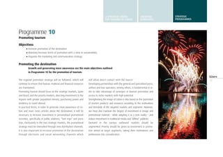 47
Programme 10
Promoting tourism
Objectives
•	Increase promotion of the destination
•	Maintain/increase forms of promotion with a view to sustainability
•	Organise the marketing and communication strategy
Promoting the destination
Growth and generating more awareness are the main objectives outlined
in Programme 10 for the promotion of tourism.
The regional promotion strategy will be followed, which will
continue to ensure that human, material and financial resources
are maintained.
Promoting tourism should focus on the strategic markets, Spain
and Brazil, and the priority markets, directing investment to the
regions with greater population density, purchasing power and
tendency to travel abroad.
In practical terms, in order to generate more awareness of Lis-
bon and more news articles about the destination, it will be
necessary to increase investment in personalised promotional
activities, specifically in public relations, “fam trips” and press
trips. Particularly in the two strategic markets, the promotional
strategy must be intensified through new distribution channels.
It is also important to increase promotion of the destination
through electronic and social networking channels which
will allow direct contact with the tourist.
Developing partnerships with the general and specialised press,
airlines and tour operators, among others, is fundamental in or-
der to take advantage of synergies in tourism promotion and
access to niche markets with high potential.
Strengthening the image of Lisbon is also based on the promotion
of tourism products and resources according to the motivations
and demands of the targeted markets and segments. However,
we must also maintain the degree of investment in image and
promotional material – while adapting it to a new reality – and
reduce investment in traditional media and “offline” publicity.
Demand in the various outbound markets should be
segmented. Priority should be given to investment in promo-
tion aimed at target segments, taking their motivations and
preferences into consideration.
A STRATEGIC VISION
FOR TURISMO DE LISBOA
STRATEGIC
GUIDELINES
STRATEGIC
programmes
 