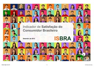 Indicador de Satisfação do
Consumidor Brasileiro

ISBRA

Setembro de 2013

ISBRA

www.stiga.com.br

1

© STIGA 2012-2013

 