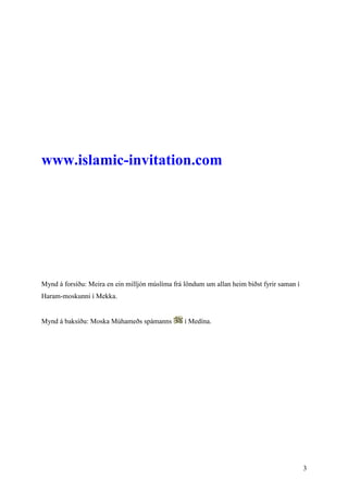 www.islamic-invitation.com




Mynd á forsíðu: Meira en ein milljón múslíma frá löndum um allan heim biðst fyrir saman í
H...