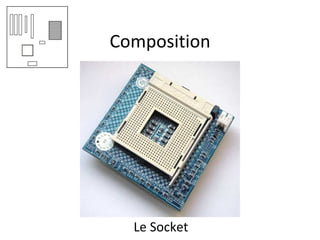 Composition
Le Socket
 