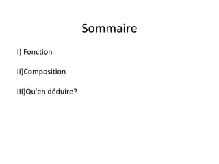 Sommaire
I) Fonction
II)Composition
III)Qu'en déduire?
 