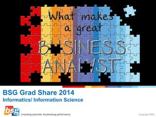 Copyright BSG
BSG Grad Share 2014
Informatics/ Information Science
 