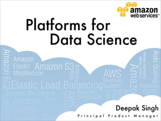Platforms for
    Data Science



                               Deepak Singh
       P r i n c i p a l   P r o d u c t   M a n a g e r
 