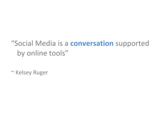 “ Social Media is a  conversation  supported by online tools” ~ Kelsey Ruger 