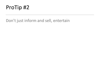 ProTip #2 Don’t just inform and sell, entertain 