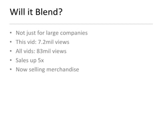 Will it Blend? Not just for large companies This vid: 7.2mil views  All vids: 83mil views Sales up 5x Now selling merchandise 
