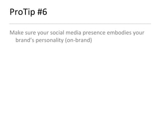 ProTip #6 Make sure your social media presence embodies your brand’s personality (on-brand) 