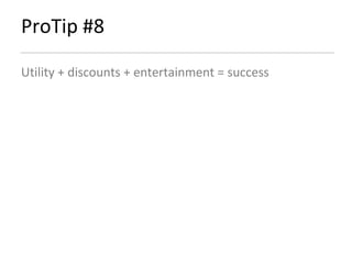 ProTip #8 Utility + discounts + entertainment = success 