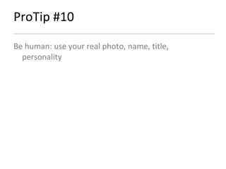 ProTip #10 Be human: use your real photo, name, title, personality 
