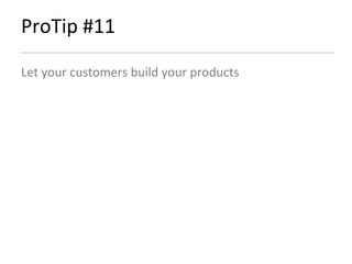 ProTip #11 Let your customers build your products 