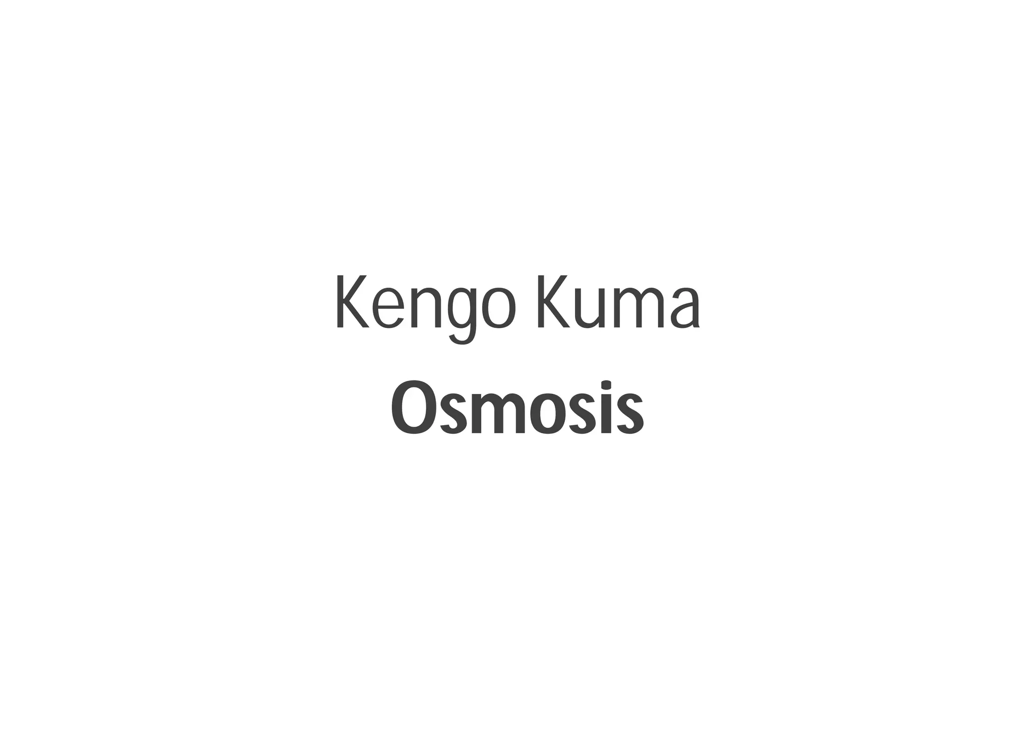 Kengo Kuma
Osmosis
 