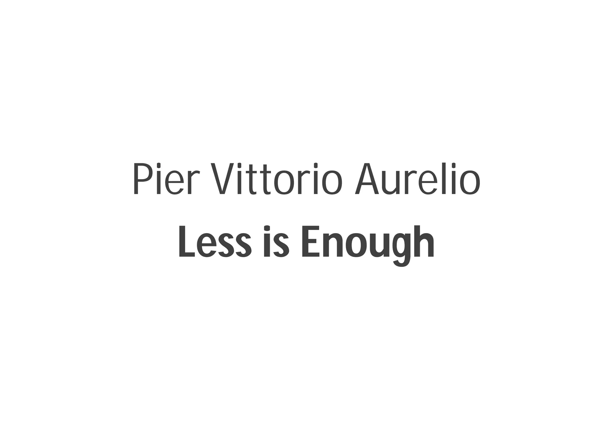 Pier Vittorio Aurelio
Less is Enough
 
