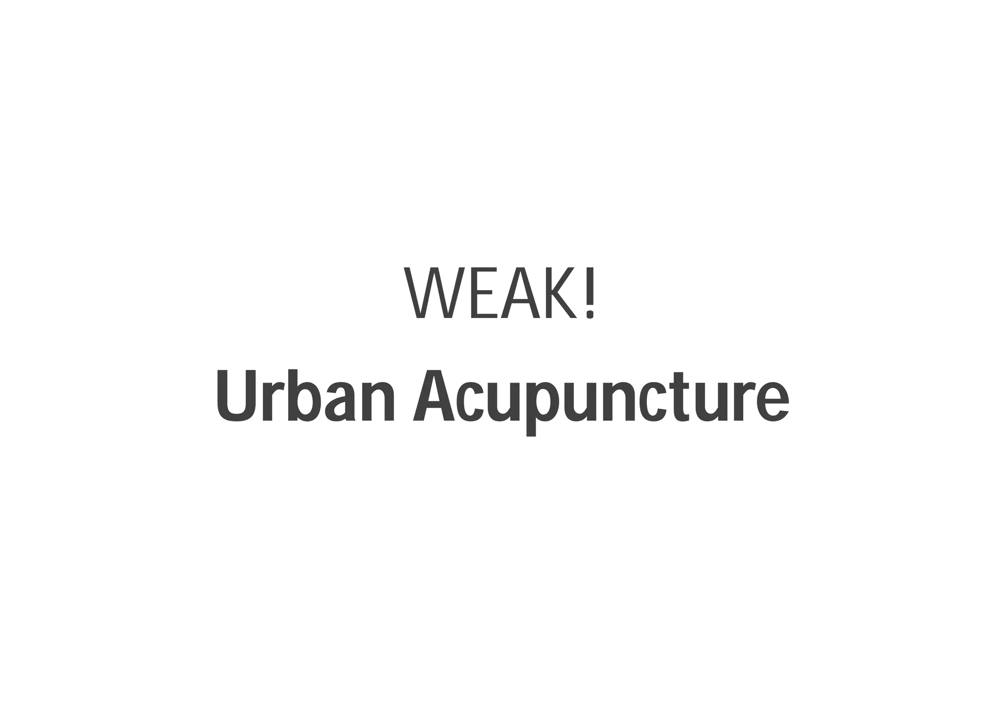 WEAK!
Urban Acupuncture
 