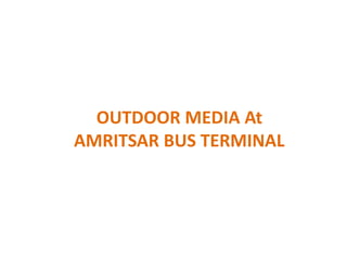 OUTDOOR MEDIA At
AMRITSAR BUS TERMINAL
 