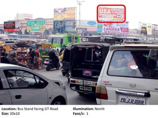 Location: Bus Stand facing GT Road Illumination: Nonlit
Size: 20x10 Face/s: 1
 