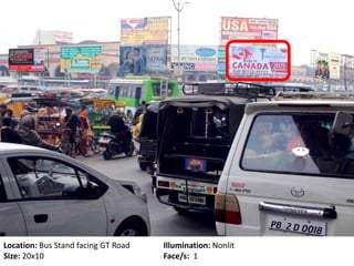 Location: Bus Stand facing GT Road Illumination: Nonlit
Size: 20x10 Face/s: 1
 