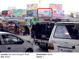 Location: Bus Stand facing GT Road Illumination: Nonlit
Size: 20x10 Face/s: 1
 