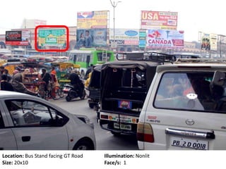 Location: Bus Stand facing GT Road Illumination: Nonlit
Size: 20x10 Face/s: 1
 